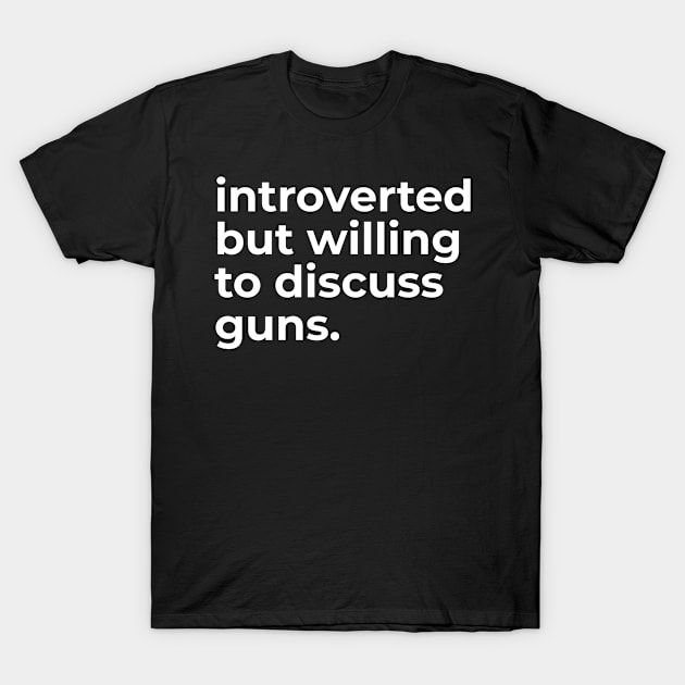 introverted but willing to discuss guns T-Shirt by bakerjrae